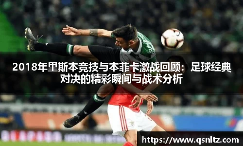 2018年里斯本竞技与本菲卡激战回顾：足球经典对决的精彩瞬间与战术分析