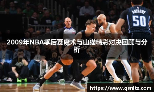 2009年NBA季后赛魔术与山猫精彩对决回顾与分析