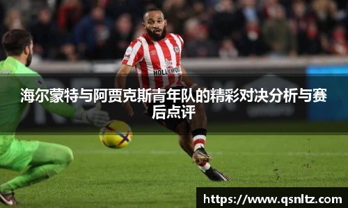 海尔蒙特与阿贾克斯青年队的精彩对决分析与赛后点评